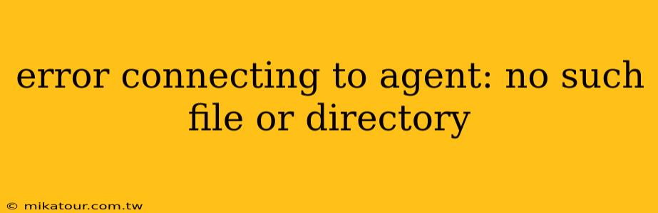 error connecting to agent: no such file or directory