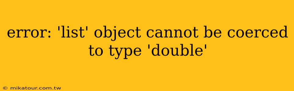 error: 'list' object cannot be coerced to type 'double'