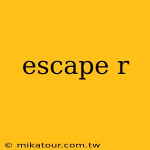 escape r