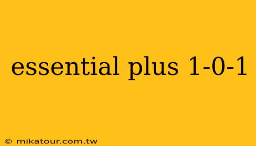 essential plus 1-0-1