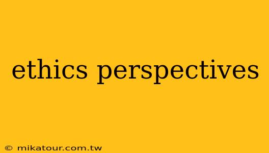 ethics perspectives