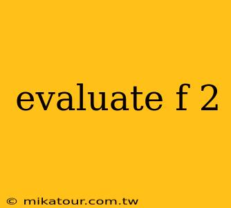 evaluate f 2