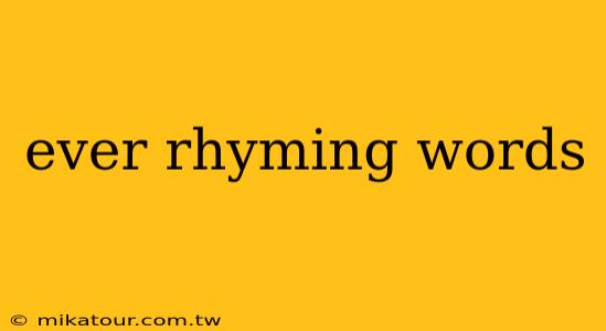 ever rhyming words