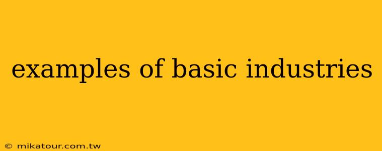 examples of basic industries