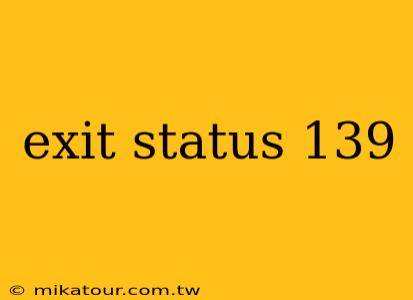 exit status 139