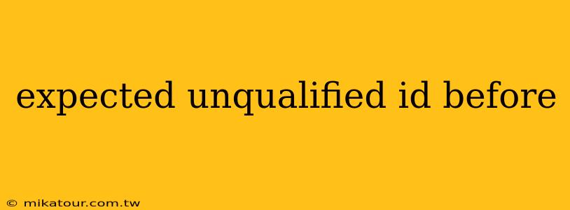 expected unqualified id before