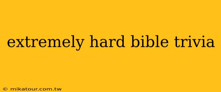 extremely hard bible trivia