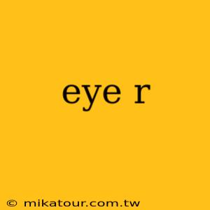 eye r