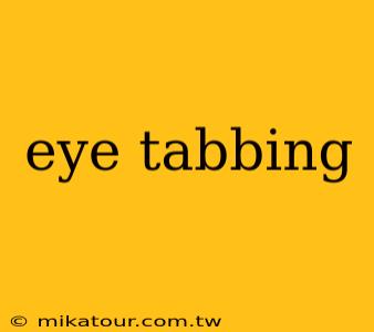 eye tabbing