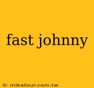 fast johnny