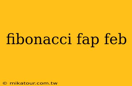 fibonacci fap feb