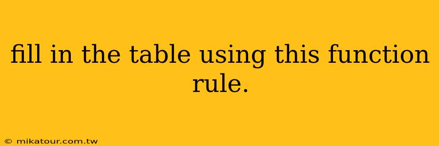 fill in the table using this function rule.