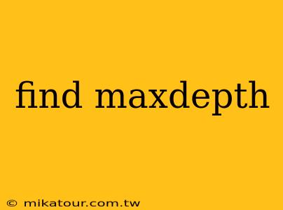 find maxdepth