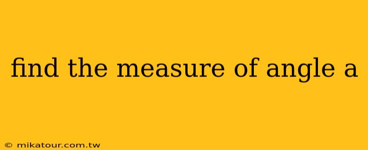 find the measure of angle a