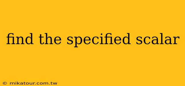 find the specified scalar