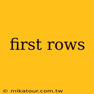 first rows