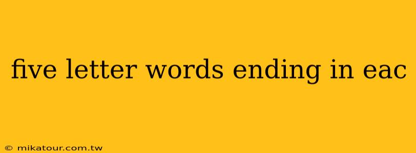 five letter words ending in eac