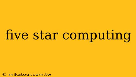 five star computing