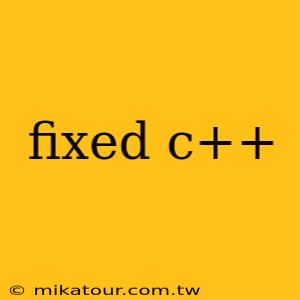 fixed c++