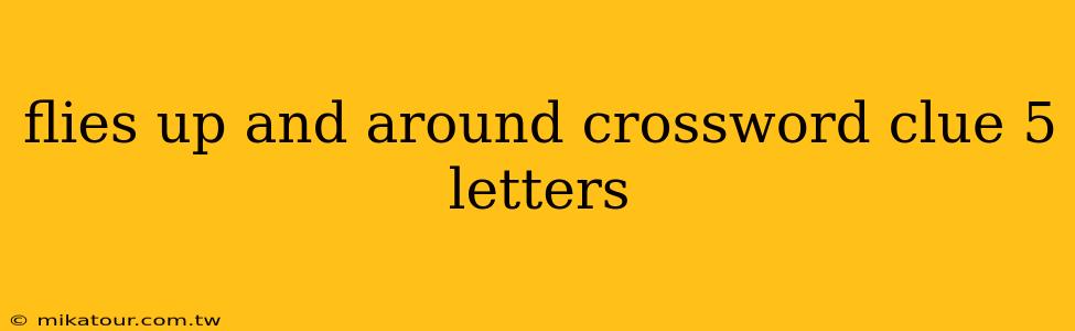 flies up and around crossword clue 5 letters