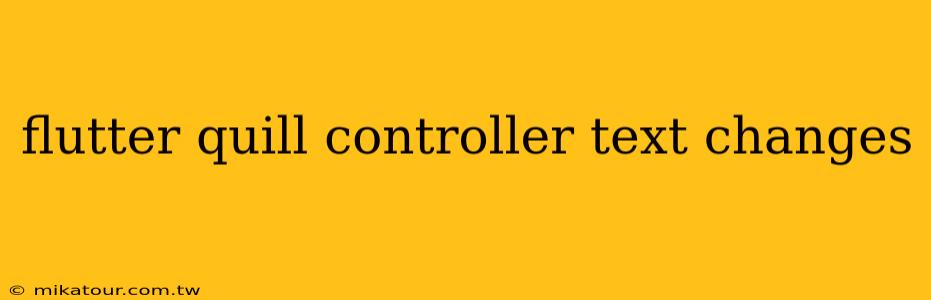 flutter quill controller text changes