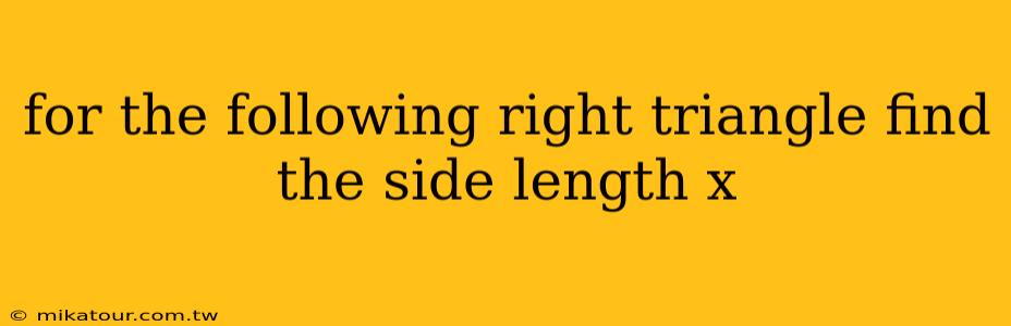 for the following right triangle find the side length x