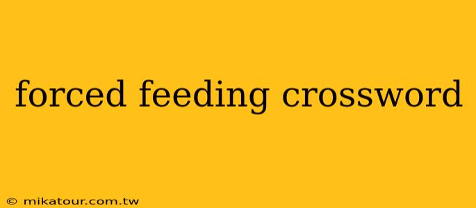 forced feeding crossword