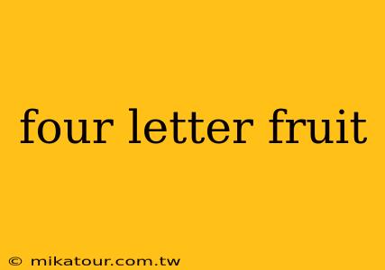 four letter fruit