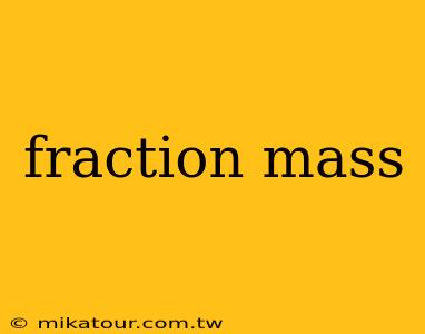 fraction mass