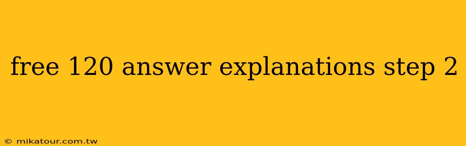 free 120 answer explanations step 2