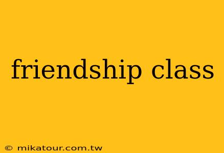 friendship class