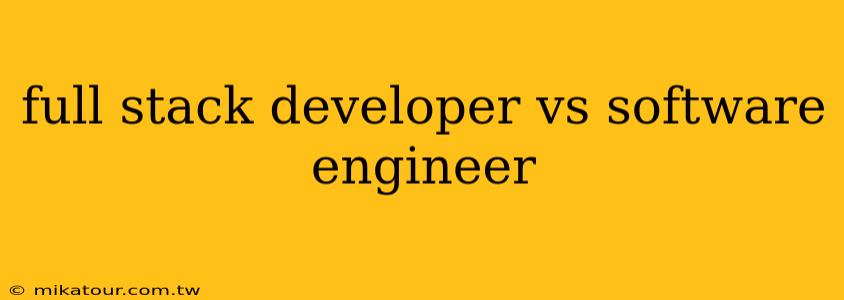 full stack developer vs software engineer