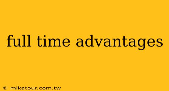 full time advantages