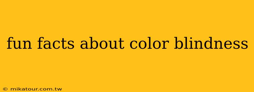 fun facts about color blindness