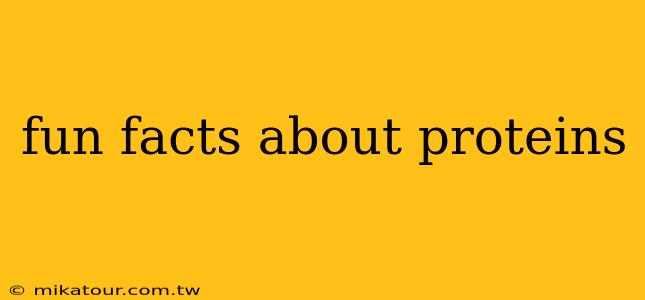 fun facts about proteins