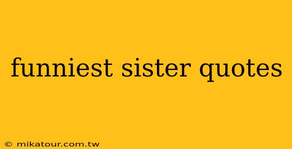 funniest sister quotes