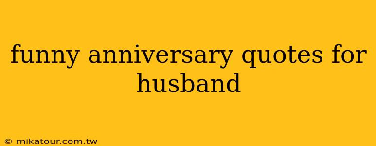 funny anniversary quotes for husband