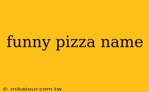 funny pizza name