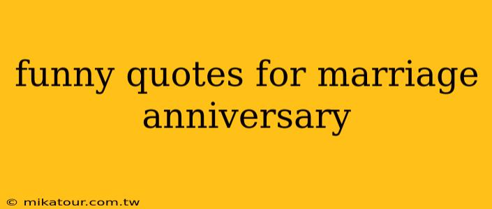 funny quotes for marriage anniversary