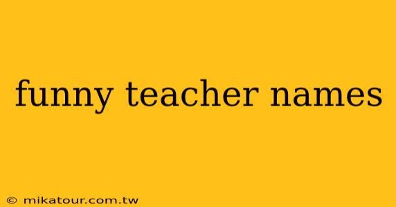 funny teacher names