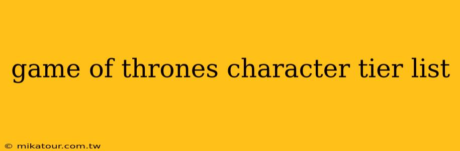 game of thrones character tier list