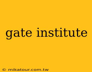 gate institute