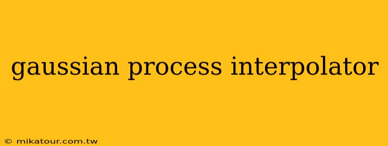 gaussian process interpolator