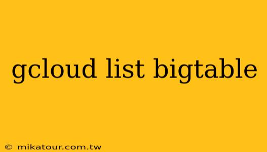 gcloud list bigtable