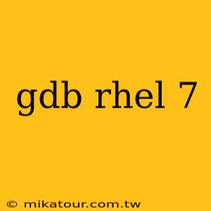 gdb rhel 7