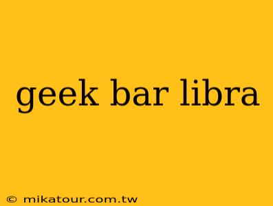 geek bar libra