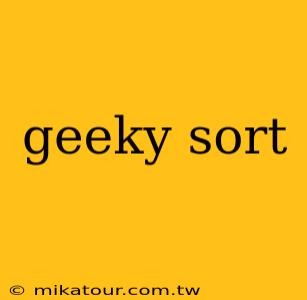 geeky sort