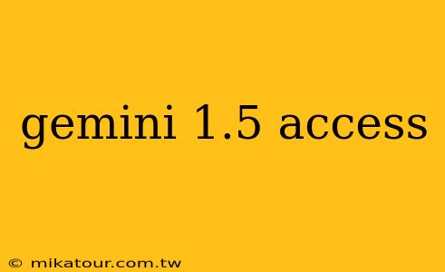 gemini 1.5 access