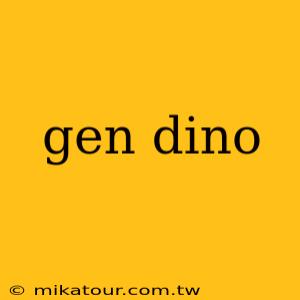 gen dino