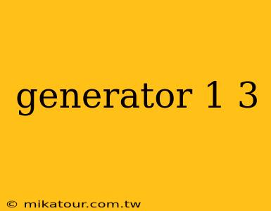 generator 1 3